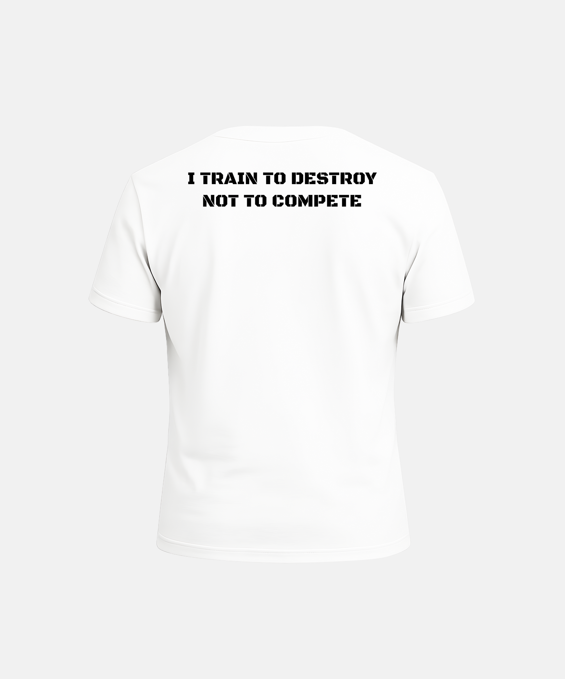 White t-shirt with black text 'I train to destroy not to compete' on a white background